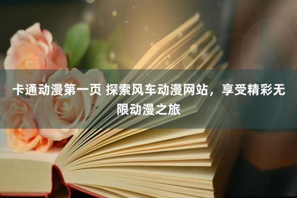 卡通动漫第一页 探索风车动漫网站，享受精彩无限动漫之旅