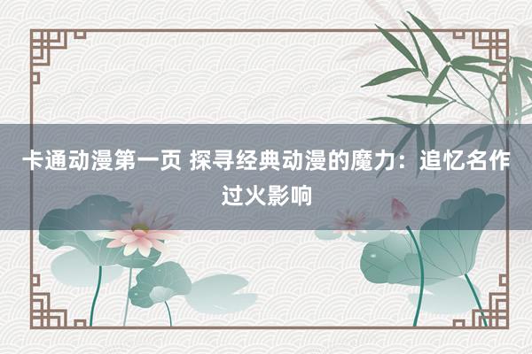卡通动漫第一页 探寻经典动漫的魔力：追忆名作过火影响
