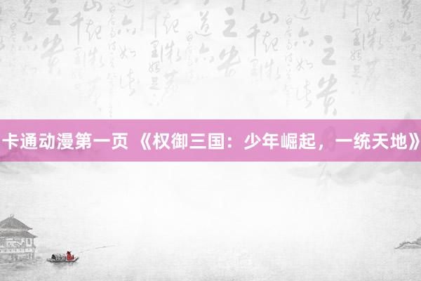 卡通动漫第一页 《权御三国：少年崛起，一统天地》