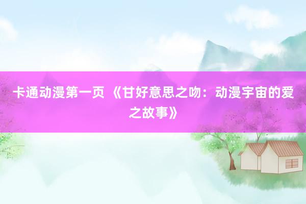卡通动漫第一页 《甘好意思之吻：动漫宇宙的爱之故事》